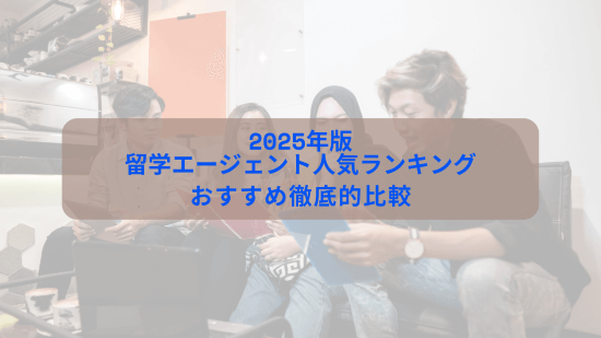 2025年版 留学エージェント人気ランキング|おすすめ徹底的比較